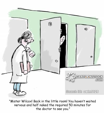 'Mister Wilcox! Back in the little room! You haven't waited nervous and half naked the required 50 minutes for the doctor to see you.'